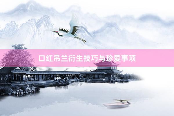 口红吊兰衍生技巧与珍爱事项
